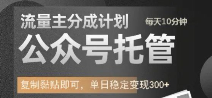 公众号托管计划-流量主分成计划，每天只需发布文章，单日稳定变现300+【揭秘】-温暖资源库