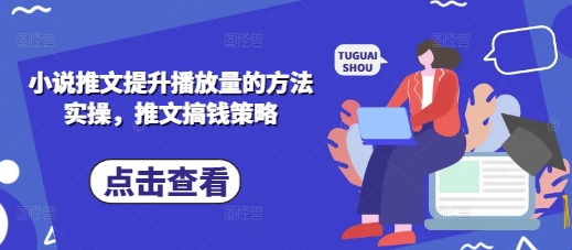 小说推文提升播放量的方法实操，推文搞钱策略-温暖资源库