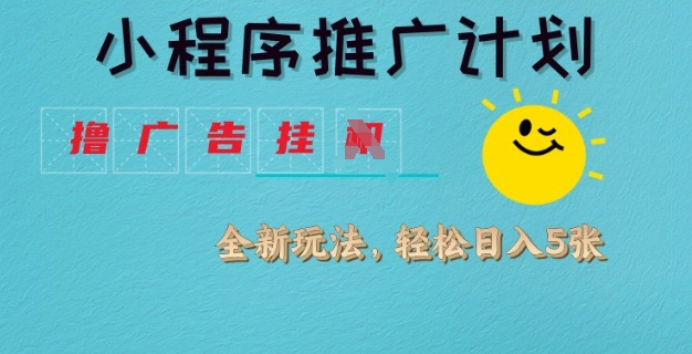 小程序推广计划，撸广告挂JI全新玩法，轻松日均四张【揭秘】-温暖资源库