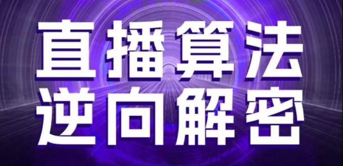 直播算法逆向解密，选品、建模、老号重启、控流、罗盘分析、随心推、正价平播等(更新3月)-温暖资源库