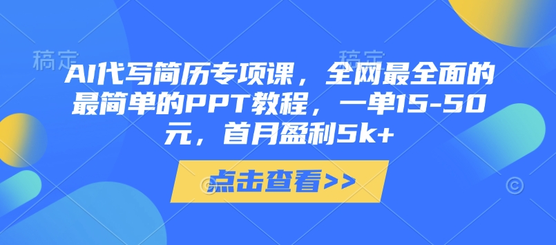AI代写简历专项课，全网最全面的最简单的PPT教程，一单15-50元，首月盈利5k+-温暖资源库