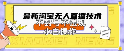 2025年淘宝无人直播带货10.0.全新技术，不违规，不封号，纯小白操作，日入数张【揭秘】-温暖资源库