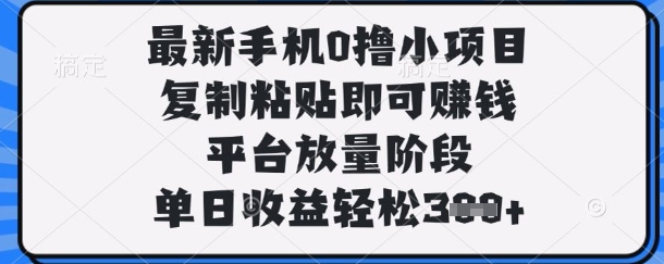 最新手机0撸小项目，复制粘贴即可挣钱，平台放量阶段，单日收益轻松3张+【揭秘】-温暖资源库