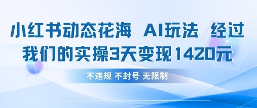 小红书动态花海AI玩法，我们实操3天变现1420-温暖资源库