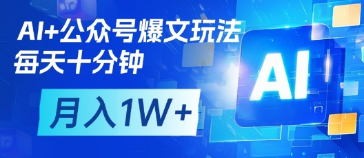 AI+公众号爆文玩法，每天十分钟，批量矩阵操作，月入1W+-温暖资源库