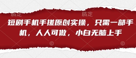 短剧手机手搓原创实操，只需一部手机，人人可做，小白无脑上手-温暖资源库