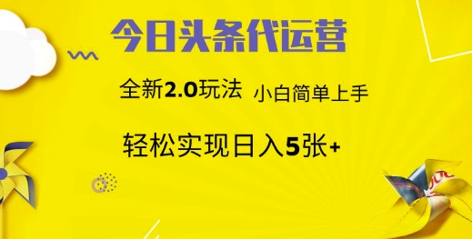 今日头条代运营，新2.0玩法，小白轻松做，每日实现躺Z5张【揭秘】-温暖资源库