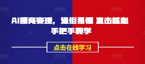 AI播商变现，通俗易懂 直击核心 手把手教学-温暖资源库