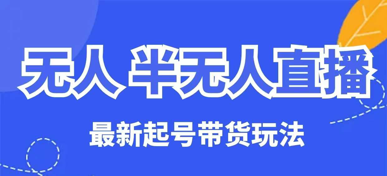 无人半无人直播最新起号带货玩法，全是干货（保姆级教程）-温暖资源库