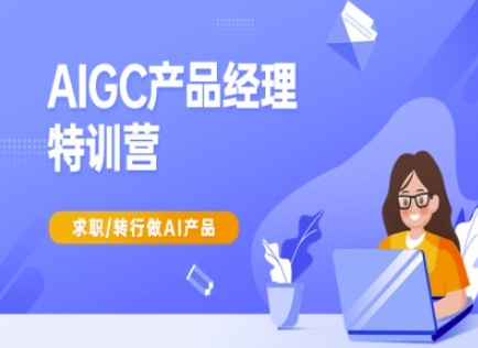 AIGC产品经理特训营-产品经理较教程，求职转行做AI产品-温暖资源库