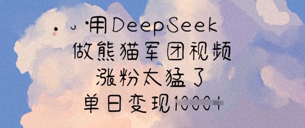 用DeepSeek做熊猫军团视频，涨粉太猛了，单日变现多张-温暖资源库