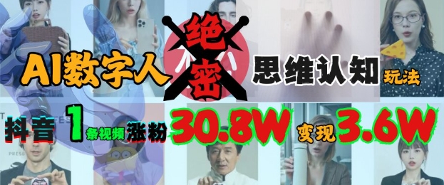 AI数字人绝密思维认知玩法，抖音1条视频涨粉30.8W，变现过W-温暖资源库