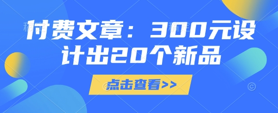付费文章：300元设计出20个新品-温暖资源库