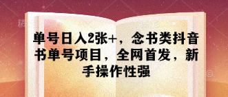 单号日入2张+，念书类抖音书单号项目，全网首发，新手操作性强-温暖资源库