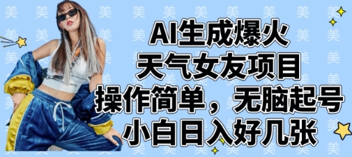AI生成爆火天气女友项目，操作简单，无脑起号，小白日入好几张-温暖资源库
