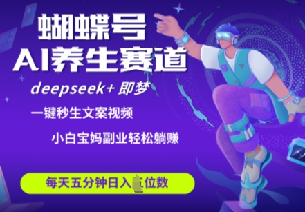 蝴蝶号大健康养生赛道，deepseek+即梦AI快速产出爆款视频，起号快，带货超级猛，日入四位数-温暖资源库