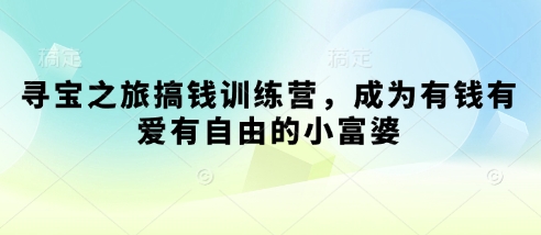 寻宝之旅搞钱训练营，成为有钱有爱有自由的小富婆-温暖资源库