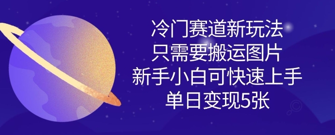 冷门赛道新玩法，只需要搬运图片，新手小白可快速上手，单日变现多张-温暖资源库