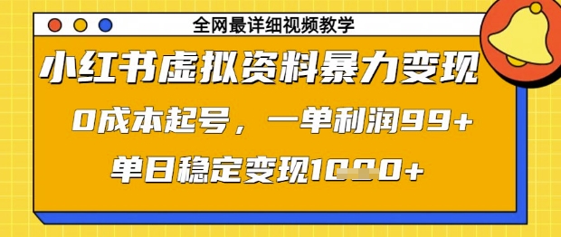 小红书虚拟资料暴力变现，0成本起号，一单利润99，单日稳定变现1k【揭秘】-温暖资源库