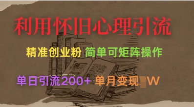 利用怀旧心理，引流创业粉，简单可矩阵操作，单日引流200+，月变现过W-温暖资源库