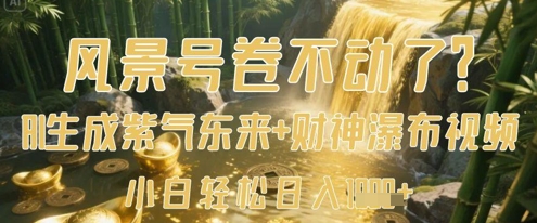 风景号卷不动了？AI一键生成紫气东来+财神瀑布视频，小白轻松日入数张-温暖资源库