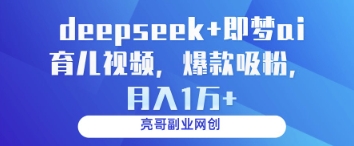 deepseek+即梦ai育儿视频，爆款吸粉，月入1w-温暖资源库