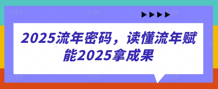 2025流年密码，读懂流年赋能2025拿成果-温暖资源库