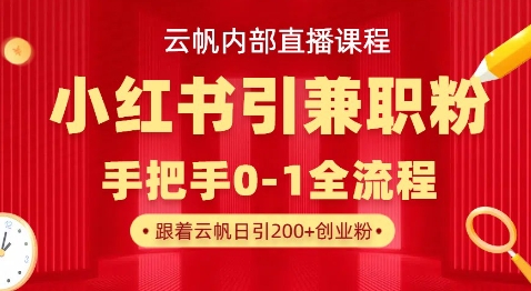 云帆内部直播课，小红书引流兼职粉教程，日引500+月变现过W-温暖资源库