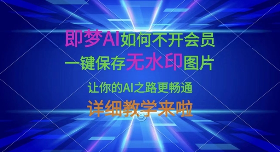 即梦AI如何不开会员，一键保存无水印图片，让你的AI之路更畅通，详细教学来啦-温暖资源库