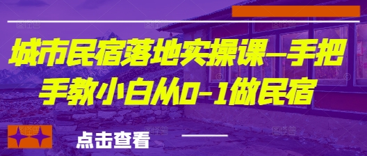 城市民宿落地实操课—手把手教小白从0-1做民宿-温暖资源库