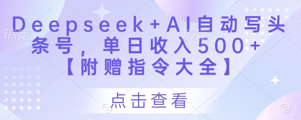 Deepseek+AI自动写头条号，单日收入500+ 【附赠指令大全】-温暖资源库