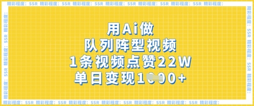 用Ai做队列阵型视频，1条视频点赞22W，单日变现多张-温暖资源库
