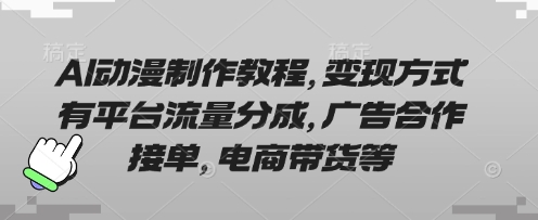 AI动漫制作教程，变现方式有平台流量分成，广告合作接单，电商带货等-温暖资源库