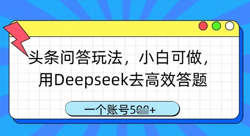 头条问答玩法，小白可做，用Deepseek去高效答题，一个账号几张-温暖资源库