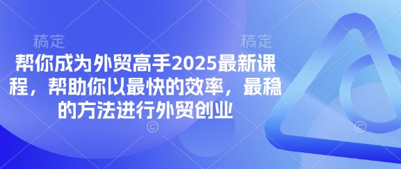 帮你成为外贸高手2025最新课程，帮助你以最快的效率，最稳的方法进行外贸创业-温暖资源库