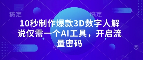 10秒制作爆款3D数字人解说仅需一个AI工具，开启流量密码-温暖资源库