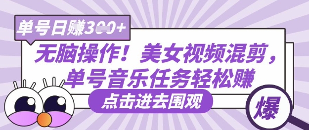 无脑操作！美女视频混剪，单号音乐任务轻松日入3张+-温暖资源库