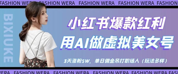 小红书爆款红利：用AI做虚拟美女号，3天涨粉5W，单日佣金吊打职场人-温暖资源库