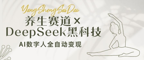 养生赛道+DeepSeek黑科技：AI数字人全自动变现，小白也能月入过W-温暖资源库