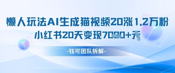 懒人玩法AI生成猫咪图片视频，20涨1.2W万粉，小红书商单20天变现7k-温暖资源库
