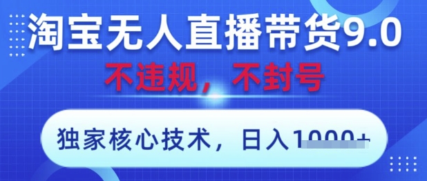 淘宝无人直播带货9.0 ，独家核心技术，不违规，不封号，操作简单，当天开播，当天见收益，日入数张【揭秘】-温暖资源库