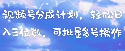 视频号分成计划，轻松日入三位数，可批量多号操作-温暖资源库