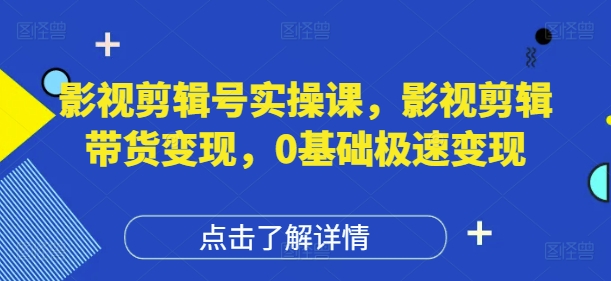 影视剪辑号实操课，影视剪辑带货变现，0基础极速变现-温暖资源库