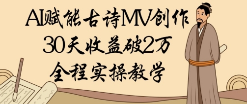 AI赋能古诗MV创作：30天收益破1W，全程实操教学-温暖资源库