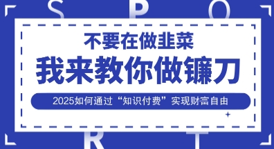 韭菜生涯终结者，我来教你做镰刀，2025如何通过“知识付费”实现财F自由【揭秘】-温暖资源库