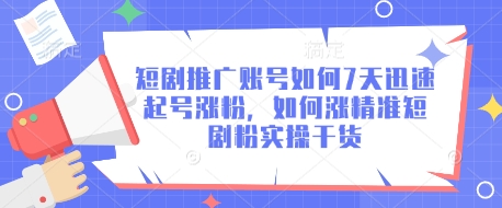 短剧推广账号如何7天迅速起号涨粉，如何涨精准短剧粉实操干货-温暖资源库