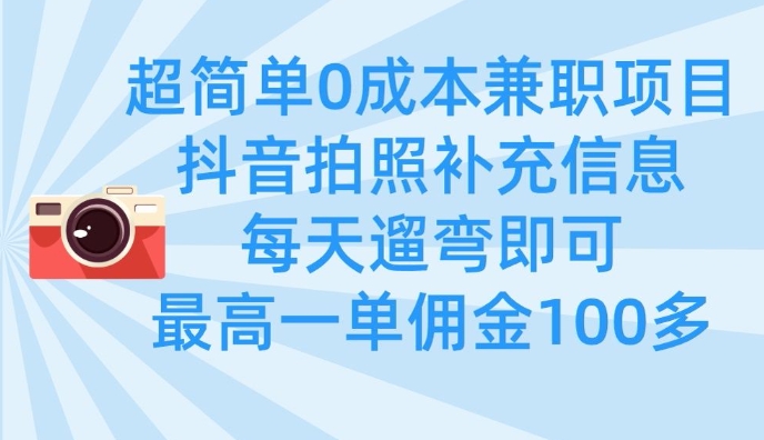 超简单0成本兼职项目，拍照补充信息，每天遛弯即可，最高一单佣金100多-温暖资源库