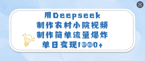 用Deepseek制作农村小院视频，制作简单流量爆炸，单日变现多张-温暖资源库
