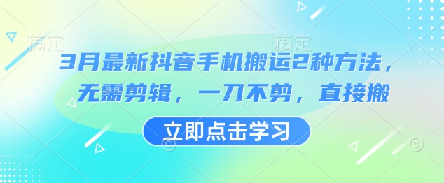 3月最新抖音手机搬运2种方法，无需剪辑，一刀不剪，直接搬-温暖资源库